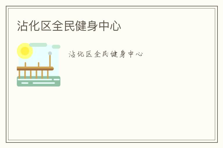 沾化區(qū)全民健身中心 沾化區(qū)全民健身中心