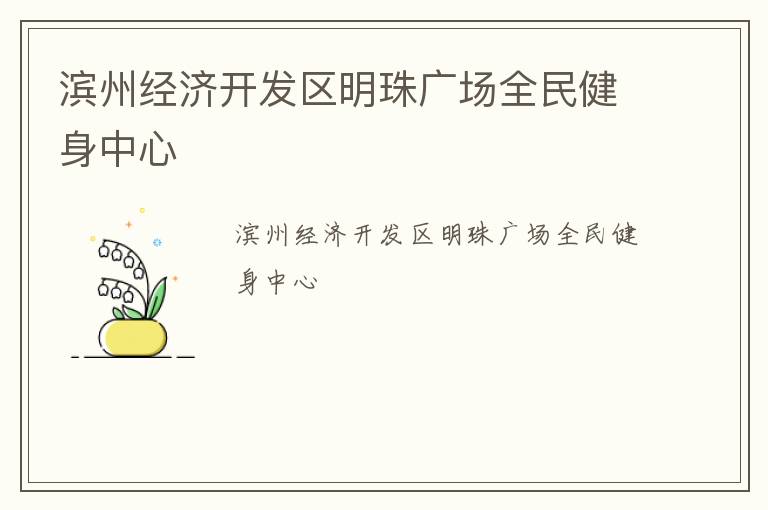 濱州經(jīng)濟(jì)開(kāi)發(fā)區(qū)明珠廣場(chǎng)全民健身中心 濱州經(jīng)濟(jì)開(kāi)發(fā)區(qū)明珠廣場(chǎng)全民健身中心