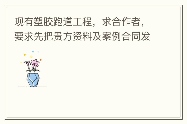 現(xiàn)有塑膠跑道工程，求合作者，要求先把貴方資料及案例合同發(fā)到我郵箱553577727@qq.com我會盡快聯(lián)系您。