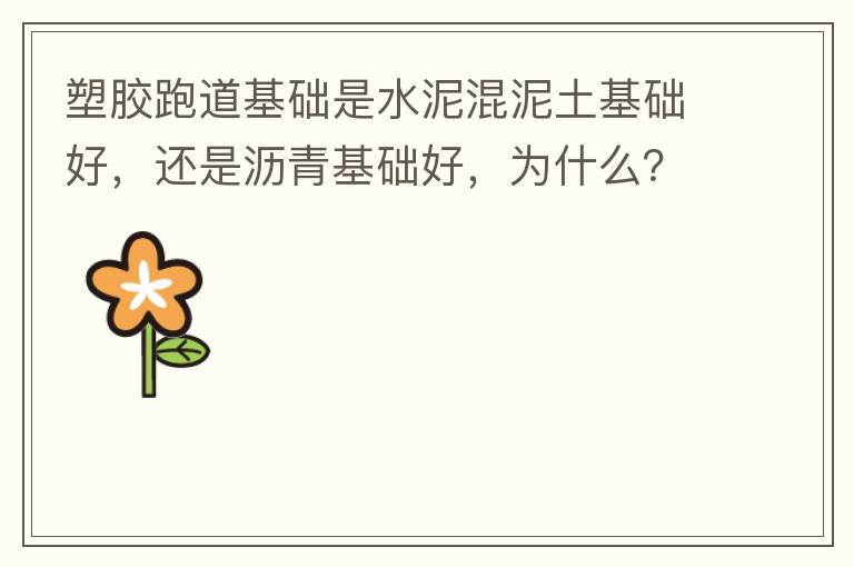 塑膠跑道基礎(chǔ)是水泥混泥土基礎(chǔ)好，還是瀝青基礎(chǔ)好，為什么？