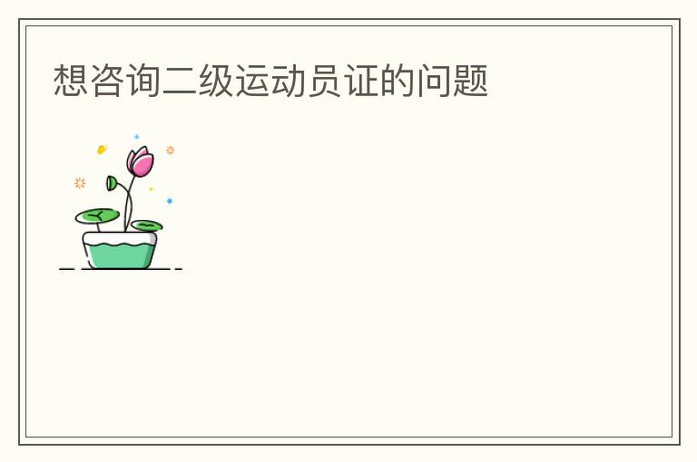 想咨詢二級運(yùn)動員證的問題