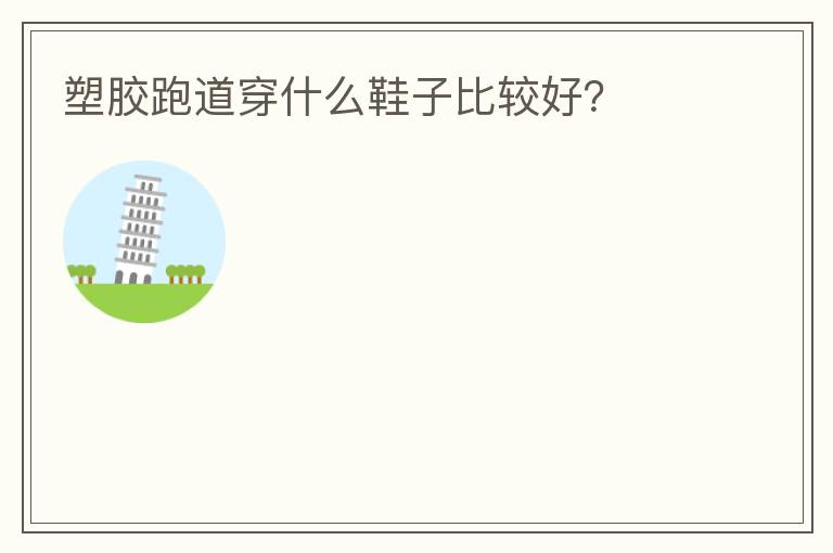 塑膠跑道穿什么鞋子比較好？