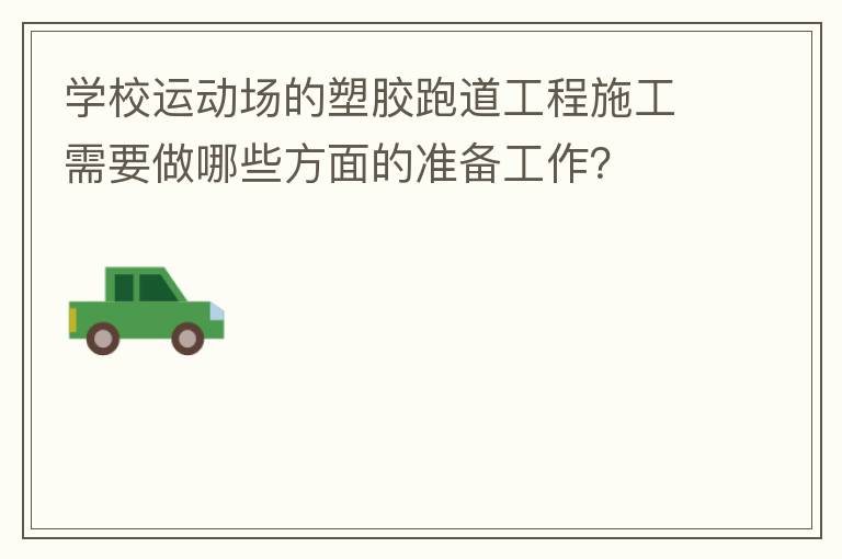 學(xué)校運(yùn)動(dòng)場(chǎng)的塑膠跑道工程施工需要做哪些方面的準(zhǔn)備工作? 學(xué)校運(yùn)動(dòng)場(chǎng)的塑膠跑道工程施工需要做哪些方面的準(zhǔn)備工作?