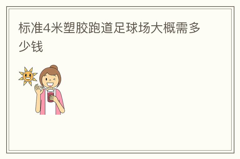 標(biāo)準(zhǔn)4米塑膠跑道足球場(chǎng)大概需多少錢 標(biāo)準(zhǔn)4米塑膠跑道足球場(chǎng)大概需多少錢