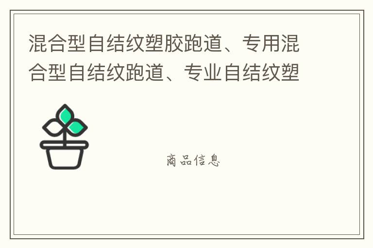 混合型自結紋塑膠跑道、專用混合型自結紋跑道、專業(yè)自結紋塑膠跑道施工