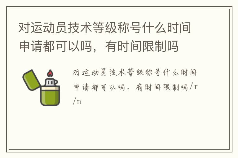 對運動員技術等級稱號什么時間申請都可以嗎，有時間限制嗎