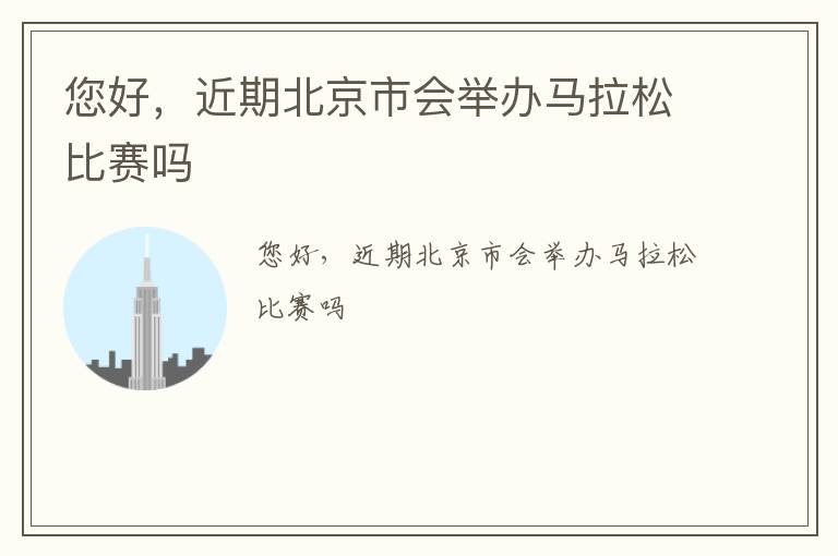 您好，近期北京市會(huì)舉辦馬拉松比賽嗎