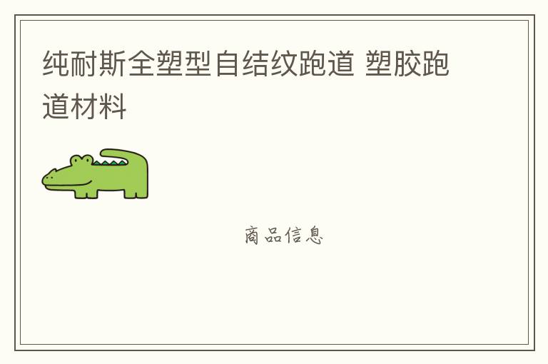 純耐斯全塑型自結(jié)紋跑道 塑膠跑道材料 純耐斯全塑型自結(jié)紋跑道 塑膠跑道材料