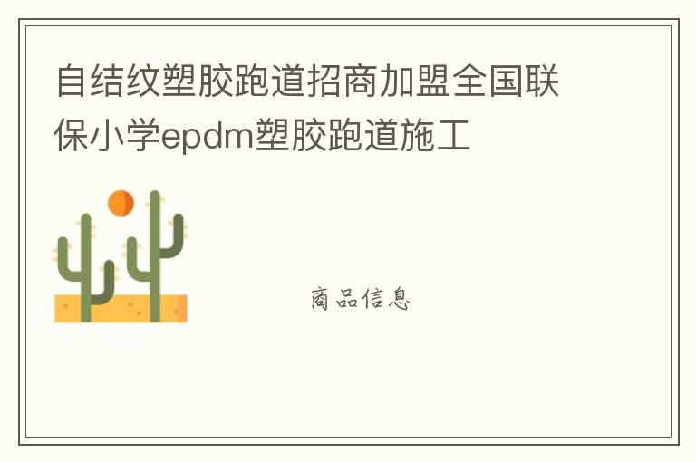自結(jié)紋塑膠跑道招商加盟全國(guó)聯(lián)保小學(xué)epdm塑膠跑道施工