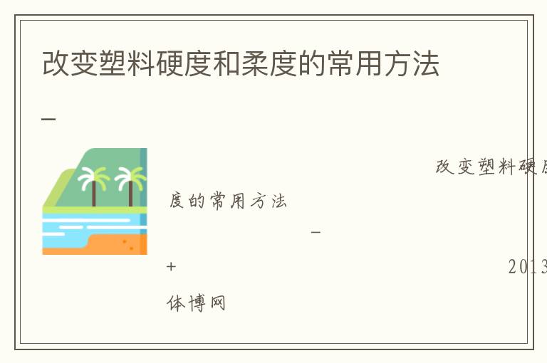 改變塑料硬度和柔度的常用方法_ 改變塑料硬度和柔度的常用方法_
