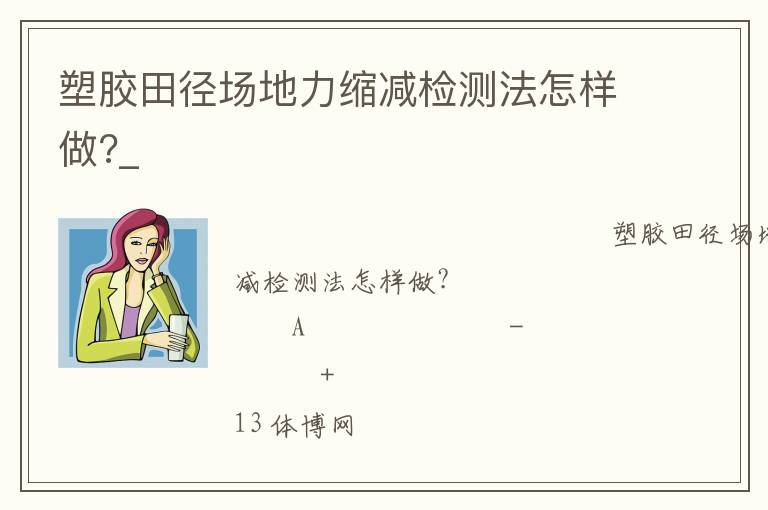 塑膠田徑場(chǎng)地力縮減檢測(cè)法怎樣做?_ 塑膠田徑場(chǎng)地力縮減檢測(cè)法怎樣做?_