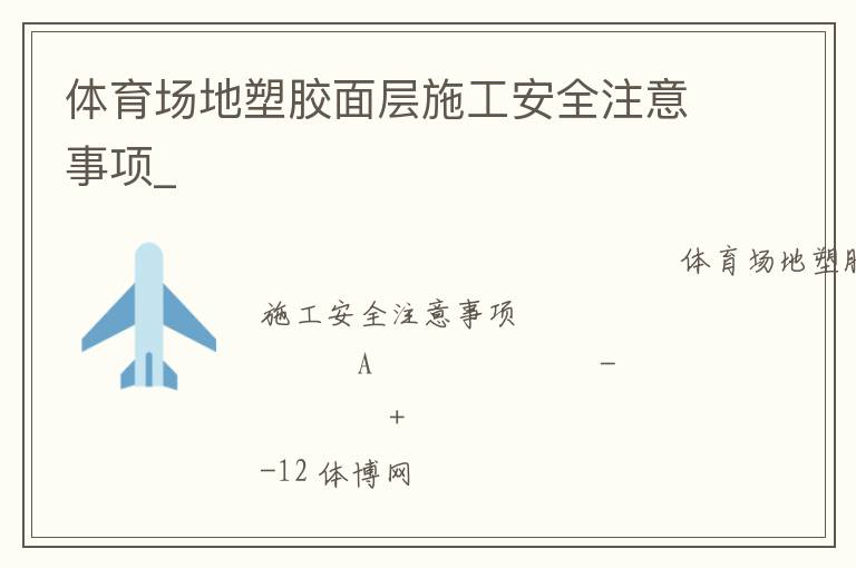 體育場(chǎng)地塑膠面層施工安全注意事項(xiàng)_ 體育場(chǎng)地塑膠面層施工安全注意事項(xiàng)_
