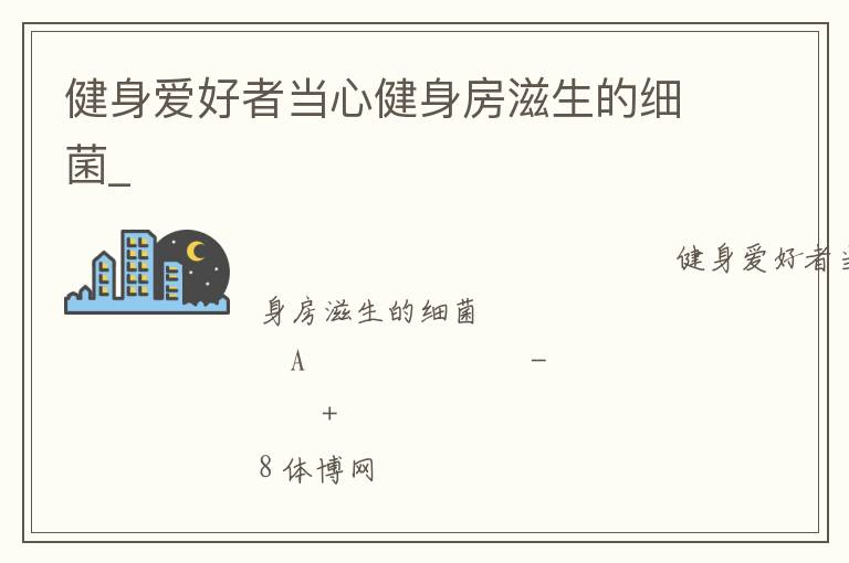 健身愛好者當(dāng)心健身房滋生的細(xì)菌_ 健身愛好者當(dāng)心健身房滋生的細(xì)菌_