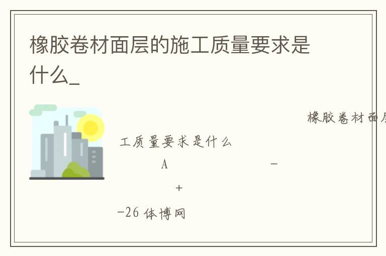 橡膠卷材面層的施工質(zhì)量要求是什么_ 橡膠卷材面層的施工質(zhì)量要求是什么_