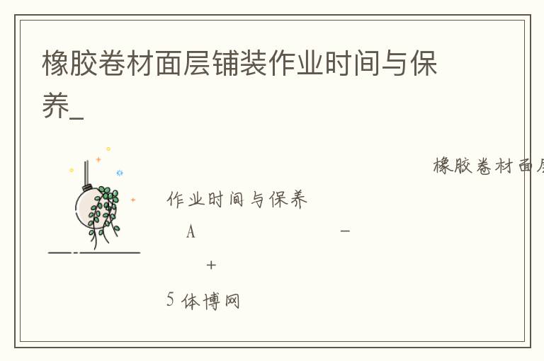 橡膠卷材面層鋪裝作業(yè)時(shí)間與保養(yǎng)_ 橡膠卷材面層鋪裝作業(yè)時(shí)間與保養(yǎng)_