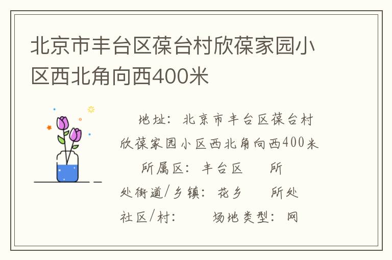 北京市豐臺區(qū)葆臺村欣葆家園小區(qū)西北角向西400米 北京市豐臺區(qū)葆臺村欣葆家園小區(qū)西北角向西400米
