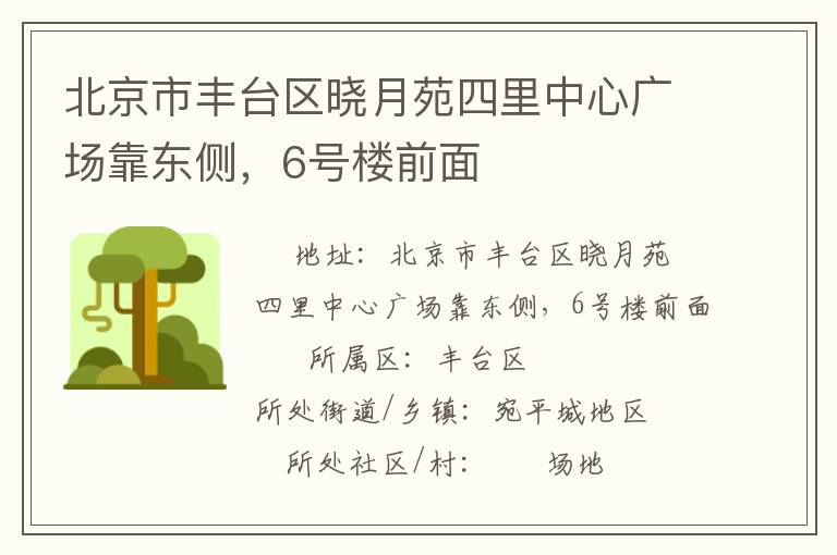 北京市豐臺區(qū)曉月苑四里中心廣場靠東側(cè)，6號樓前面