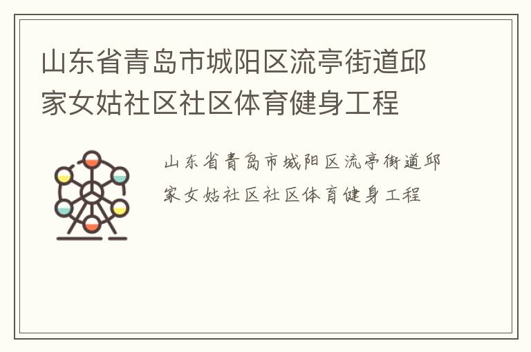 山東省青島市城陽區(qū)流亭街道邱家女姑社區(qū)社區(qū)體育健身工程 山東省青島市城陽區(qū)流亭街道邱家女姑社區(qū)社區(qū)體育健身工程