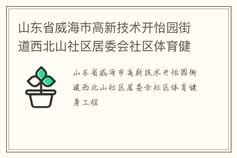 山東省威海市高新技術(shù)開怡園街道西北山社區(qū)居委會社區(qū)體育健身工程 山東省威海市高新技術(shù)開怡園街道西北山社區(qū)居委會社區(qū)體育健身工程