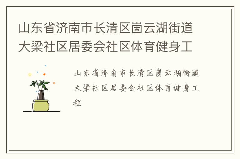 山東省濟(jì)南市長清區(qū)崮云湖街道大梁社區(qū)居委會社區(qū)體育健身工程 山東省濟(jì)南市長清區(qū)崮云湖街道大梁社區(qū)居委會社區(qū)體育健身工程