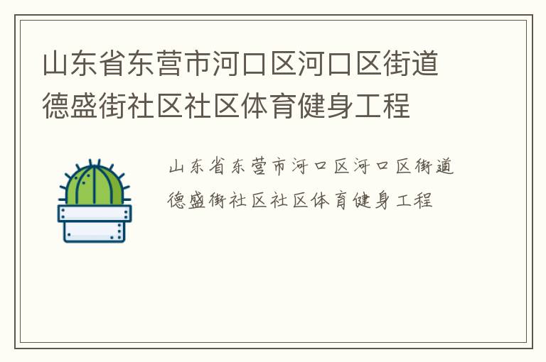 山東省東營市河口區(qū)河口區(qū)街道德盛街社區(qū)社區(qū)體育健身工程 山東省東營市河口區(qū)河口區(qū)街道德盛街社區(qū)社區(qū)體育健身工程
