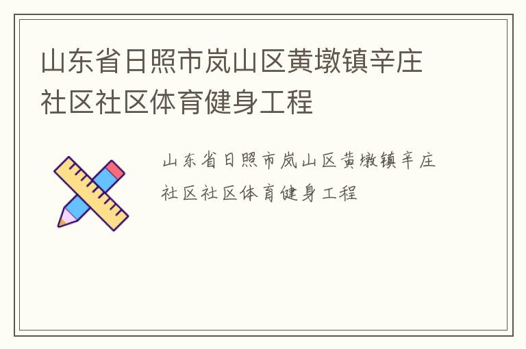 山東省日照市嵐山區(qū)黃墩鎮(zhèn)辛莊社區(qū)社區(qū)體育健身工程 山東省日照市嵐山區(qū)黃墩鎮(zhèn)辛莊社區(qū)社區(qū)體育健身工程