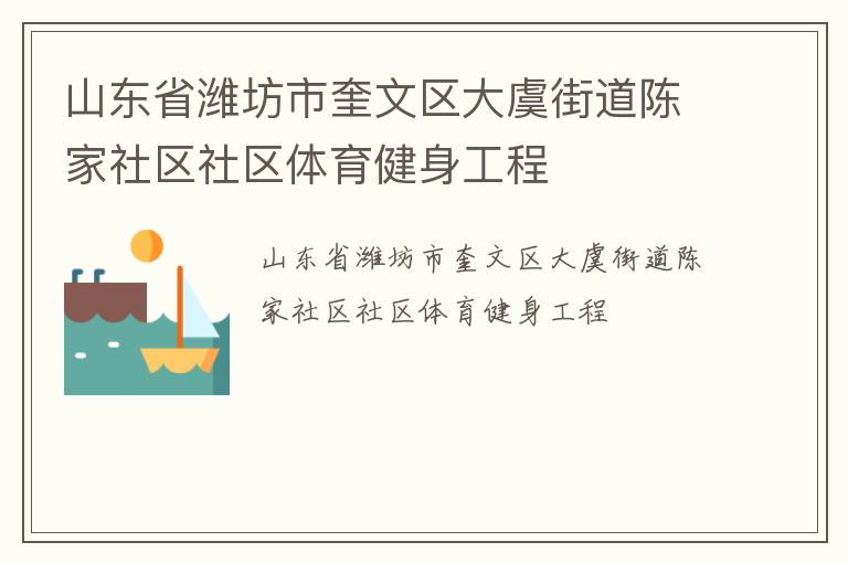 山東省濰坊市奎文區(qū)大虞街道陳家社區(qū)社區(qū)體育健身工程 山東省濰坊市奎文區(qū)大虞街道陳家社區(qū)社區(qū)體育健身工程
