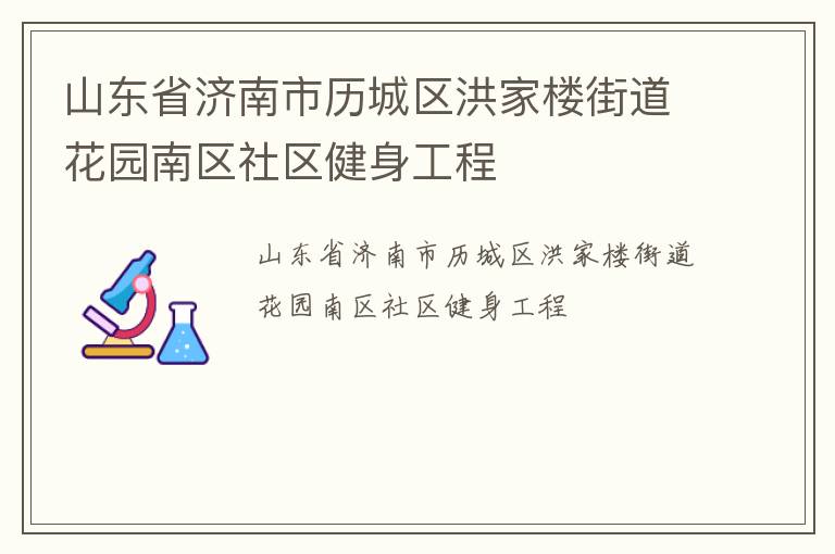 山東省濟(jì)南市歷城區(qū)洪家樓街道花園南區(qū)社區(qū)健身工程 山東省濟(jì)南市歷城區(qū)洪家樓街道花園南區(qū)社區(qū)健身工程