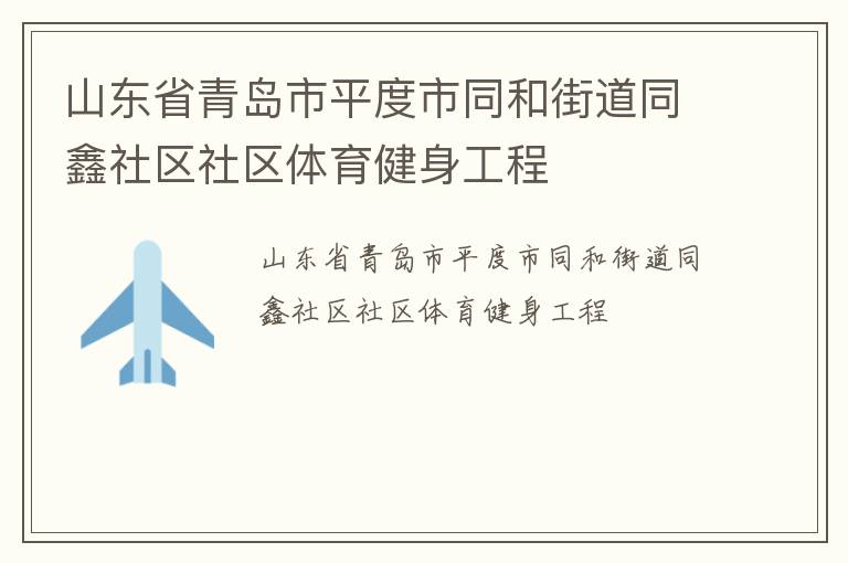 山東省青島市平度市同和街道同鑫社區(qū)社區(qū)體育健身工程 山東省青島市平度市同和街道同鑫社區(qū)社區(qū)體育健身工程