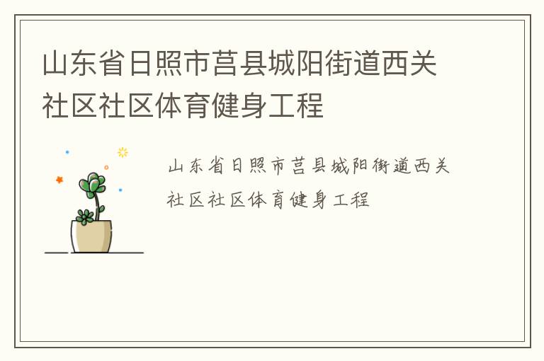 山東省日照市莒縣城陽街道西關(guān)社區(qū)社區(qū)體育健身工程 山東省日照市莒縣城陽街道西關(guān)社區(qū)社區(qū)體育健身工程