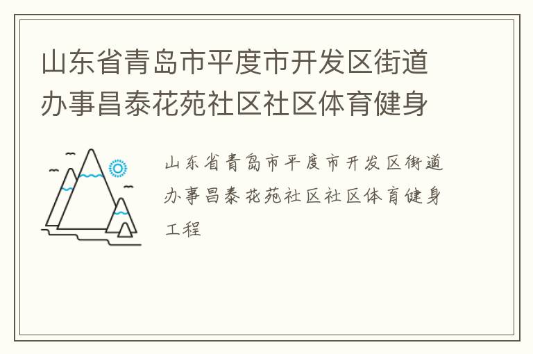 山東省青島市平度市開發(fā)區(qū)街道辦事昌泰花苑社區(qū)社區(qū)體育健身工程 山東省青島市平度市開發(fā)區(qū)街道辦事昌泰花苑社區(qū)社區(qū)體育健身工程