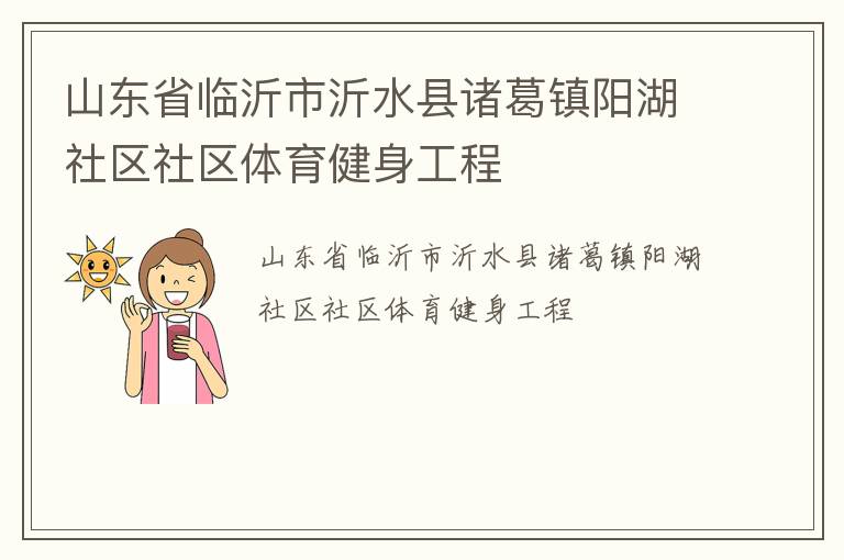 山東省臨沂市沂水縣諸葛鎮(zhèn)陽湖社區(qū)社區(qū)體育健身工程 山東省臨沂市沂水縣諸葛鎮(zhèn)陽湖社區(qū)社區(qū)體育健身工程