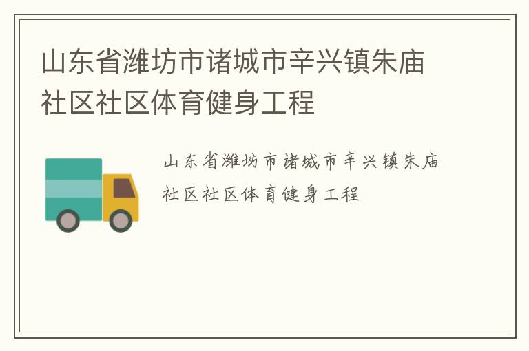 山東省濰坊市諸城市辛興鎮(zhèn)朱廟社區(qū)社區(qū)體育健身工程 山東省濰坊市諸城市辛興鎮(zhèn)朱廟社區(qū)社區(qū)體育健身工程