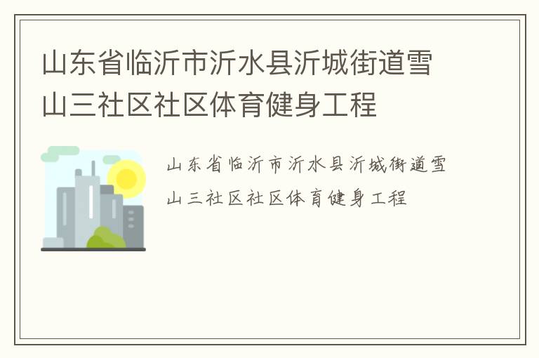 山東省臨沂市沂水縣沂城街道雪山三社區(qū)社區(qū)體育健身工程 山東省臨沂市沂水縣沂城街道雪山三社區(qū)社區(qū)體育健身工程