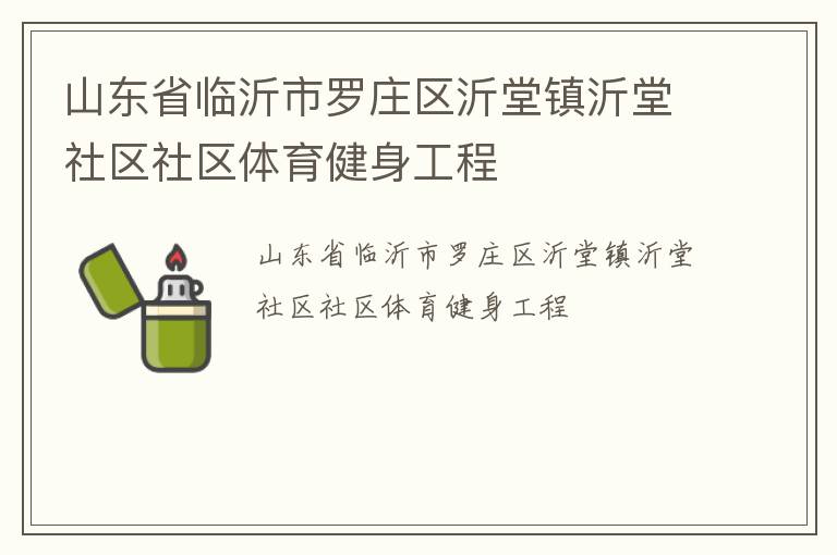 山東省臨沂市羅莊區(qū)沂堂鎮(zhèn)沂堂社區(qū)社區(qū)體育健身工程 山東省臨沂市羅莊區(qū)沂堂鎮(zhèn)沂堂社區(qū)社區(qū)體育健身工程