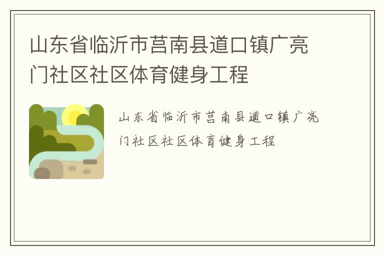 山東省臨沂市莒南縣道口鎮(zhèn)廣亮門社區(qū)社區(qū)體育健身工程 山東省臨沂市莒南縣道口鎮(zhèn)廣亮門社區(qū)社區(qū)體育健身工程