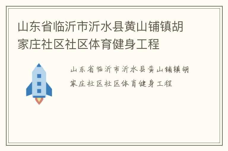 山東省臨沂市沂水縣黃山鋪鎮(zhèn)胡家莊社區(qū)社區(qū)體育健身工程 山東省臨沂市沂水縣黃山鋪鎮(zhèn)胡家莊社區(qū)社區(qū)體育健身工程