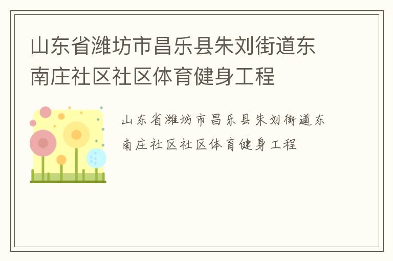 山東省濰坊市昌樂縣朱劉街道東南莊社區(qū)社區(qū)體育健身工程 山東省濰坊市昌樂縣朱劉街道東南莊社區(qū)社區(qū)體育健身工程