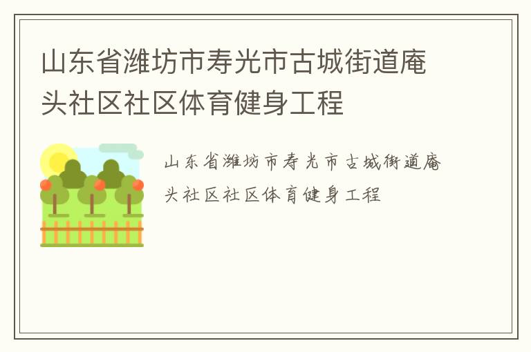 山東省濰坊市壽光市古城街道庵頭社區(qū)社區(qū)體育健身工程 山東省濰坊市壽光市古城街道庵頭社區(qū)社區(qū)體育健身工程