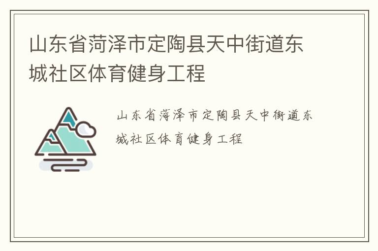 山東省菏澤市定陶縣天中街道東城社區(qū)體育健身工程 山東省菏澤市定陶縣天中街道東城社區(qū)體育健身工程