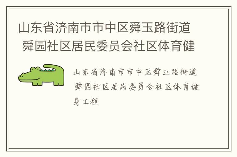 山東省濟(jì)南市市中區(qū)舜玉路街道 舜園社區(qū)居民委員會(huì)社區(qū)體育健身工程 山東省濟(jì)南市市中區(qū)舜玉路街道 舜園社區(qū)居民委員會(huì)社區(qū)體育健身工程