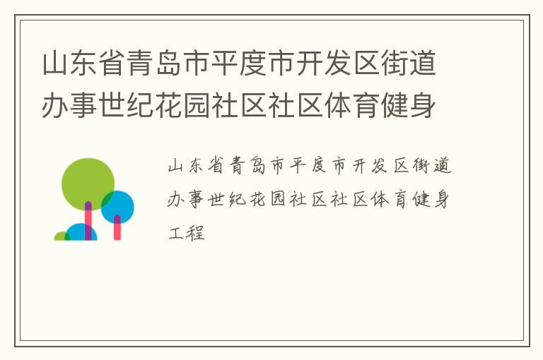 山東省青島市平度市開發(fā)區(qū)街道辦事世紀(jì)花園社區(qū)社區(qū)體育健身工程 山東省青島市平度市開發(fā)區(qū)街道辦事世紀(jì)花園社區(qū)社區(qū)體育健身工程