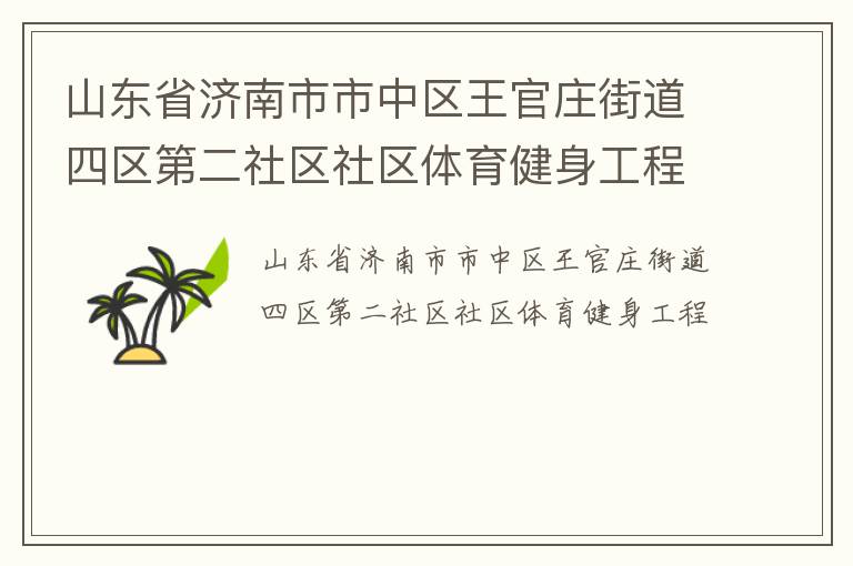山東省濟南市市中區(qū)王官莊街道四區(qū)第二社區(qū)社區(qū)體育健身工程 山東省濟南市市中區(qū)王官莊街道四區(qū)第二社區(qū)社區(qū)體育健身工程