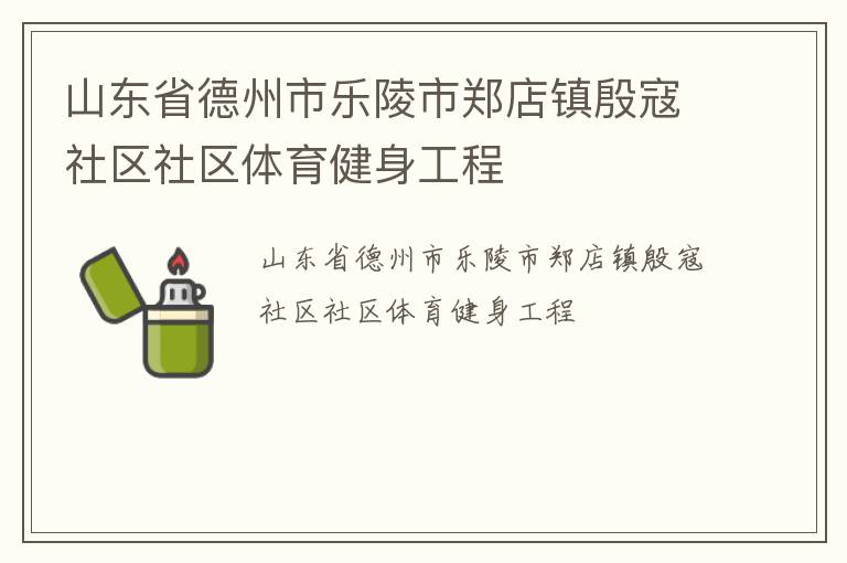 山東省德州市樂陵市鄭店鎮(zhèn)殷寇社區(qū)社區(qū)體育健身工程