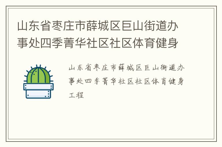 山東省棗莊市薛城區(qū)巨山街道辦事處四季菁華社區(qū)社區(qū)體育健身工程 山東省棗莊市薛城區(qū)巨山街道辦事處四季菁華社區(qū)社區(qū)體育健身工程