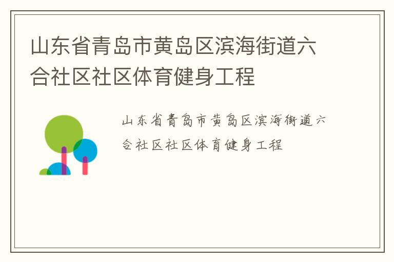 山東省青島市黃島區(qū)濱海街道六合社區(qū)社區(qū)體育健身工程 山東省青島市黃島區(qū)濱海街道六合社區(qū)社區(qū)體育健身工程