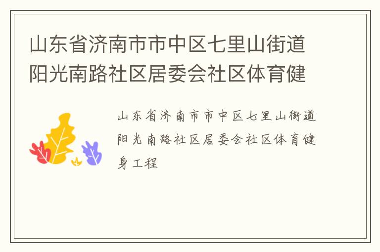 山東省濟南市市中區(qū)七里山街道陽光南路社區(qū)居委會社區(qū)體育健身工程 山東省濟南市市中區(qū)七里山街道陽光南路社區(qū)居委會社區(qū)體育健身工程