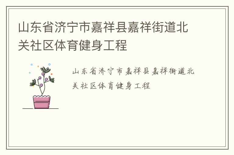 山東省濟(jì)寧市嘉祥縣嘉祥街道北關(guān)社區(qū)體育健身工程 山東省濟(jì)寧市嘉祥縣嘉祥街道北關(guān)社區(qū)體育健身工程