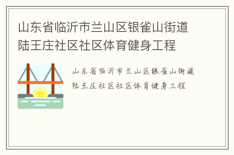 山東省臨沂市蘭山區(qū)銀雀山街道陸王莊社區(qū)社區(qū)體育健身工程 山東省臨沂市蘭山區(qū)銀雀山街道陸王莊社區(qū)社區(qū)體育健身工程