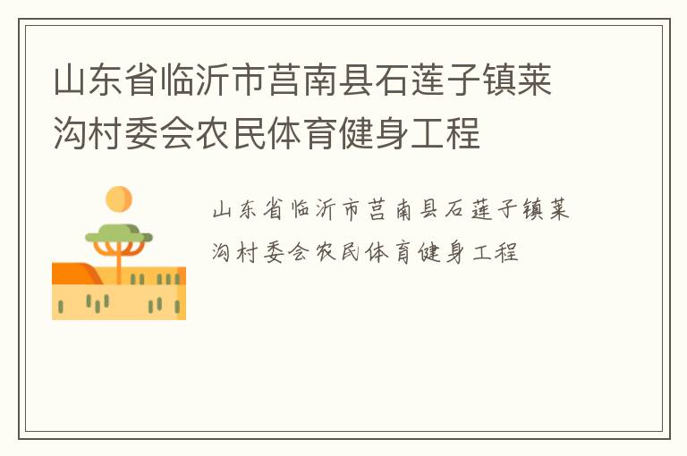 山東省臨沂市莒南縣石蓮子鎮(zhèn)萊溝村委會農(nóng)民體育健身工程 山東省臨沂市莒南縣石蓮子鎮(zhèn)萊溝村委會農(nóng)民體育健身工程